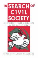 In Search of Civil Society: Independent Peace Movements in the Soviet Bloc 0415866723 Book Cover