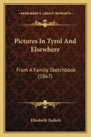 Pictures in Tyrol and Elsewhere 1374593672 Book Cover