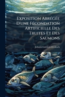Exposition Abrégée D'une Fécondation Artificielle Des Truites Et Des Saumons: Qui Est Appuyée Sur Des Experiences Certaines 1178607895 Book Cover