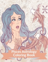 Pisces Astrology Coloring Book: Zodiac Adult Coloring Book Color Your Zodiac Sign and Astrology for Stress Relief and Relaxation B08RSWLL2M Book Cover