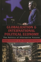 Globalization and International Political Economy: The Politics of Alternative Futures (Globalization) 0742529436 Book Cover