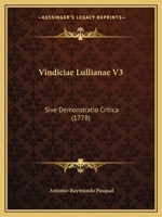 Vindiciae Lullianae V3: Sive Demonstratio Critica (1778) 1165808706 Book Cover