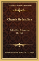 Chymia Hydraulica: Oder Reu Entdeckte (1749) 1166481409 Book Cover