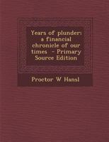 Years of Plunder; a Financial Chronicle of our Times 1018575863 Book Cover
