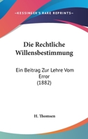 Die Rechtliche Willensbestimmung: Ein Beitrag Zur Lehre Vom Error (1882) 1168310210 Book Cover