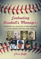 Evaluating Baseball's Managers: A History and Analysis of Performance in the Major Leagues, 1876-2008 0786439203 Book Cover