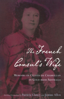 The French Consul's Wife: Memoirs of Celeste de Chabrillan in Gold-rush Australia (Miegunyah Press Series. Series 2, No. 18.) 0522850669 Book Cover