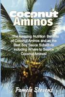 Coconut Aminos: The Amazing Nutrition Benefit of Coconut Aminos and As the Best Soy Sauce Substitute Including Where to Source Coconut Aminos! 1533081182 Book Cover