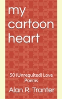 My Cartoon Heart: 50 (Unrequited) Love Poems B0BPGJJ935 Book Cover
