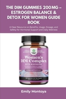 The DIM Gummies 200mg – Estrogen Balance & Detox for Women Guide Book: A Clear Resource on Benefits, Usage, Dosage, and Safety for Hormonal Support and Daily Wellness B0FLZ7RPQH Book Cover
