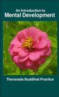 An Introduction to Mental Development: Theravada Buddhist Practice 1716211581 Book Cover