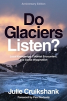 Do Glaciers Listen? Anniversary Edition: Local Knowledge, Colonial Encounters, and Social Imagination 0774874090 Book Cover