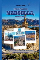 GUÍA DE VIAJES DE MARSELLA, FRANCIA 2025: La guía de bolsillo esencial de Marsella, Francia: desde el antiguo puerto hasta las Calanques. (Spanish Edition) B0FNCGWJ6K Book Cover