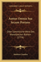 Asmus Omnia Sua Secum Portans: Oder Sammtliche Werk Des Wandsbecker Bothen (1774) 1165904314 Book Cover