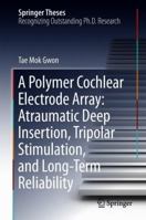 A Polymer Cochlear Electrode Array: Atraumatic Deep Insertion, Tripolar Stimulation, and Long-Term Reliability 9811344248 Book Cover
