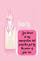 You turned all my imperfections into perfection just by the power of your loveL: Personalized Notebook, love happy valentine's, love message: happy valentines day messages, happy valentines day quotes 166074914X Book Cover