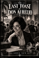 The Last Toast of Don Aurelio: A Historical Murder Mystery in 1929 Panama B0HJYFXR1Y Book Cover