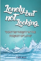 Lonely But Not Looking: Don't Be Thirsty in The Pursuit of Love B083XVJ8VF Book Cover