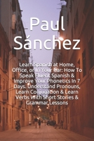 Learn Spanish at Home, Office, or In Your Car: How To Speak Fluent Spanish & Improve Your Phonetics In 7 Days. Understand Pronouns, Learn Conjugation & Learn Verbs With Short Stories & Grammar Lessons B08YS631QQ Book Cover