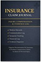 INSURANCE CLAIM JOURNAL: Injury, Workers Compensation & Personal Injury Documentation Log 1764534786 Book Cover