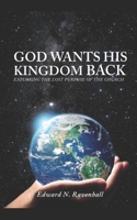 GOD WANTS HIS KINGDOM BACK: EXPLORING THE LOST PURPOSE OF THE CHURCH B09CC636JG Book Cover