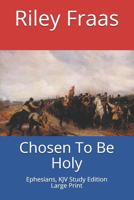 Chosen To Be Holy: Ephesians, KJV Study Edition, Large Print 1727896114 Book Cover