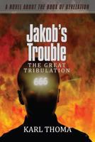 Jakob's Trouble: The Great Tribulation 1537780174 Book Cover