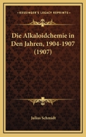 Die Alkaloidchemie in Den Jahren, 1904-1907 (1907) 114499828X Book Cover