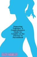 Expecting Together: A Comprehensive Guide for Couples on the Journey to Parenthood B0CSXJBTT4 Book Cover