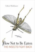 How Not to Be Eaten: The Insects Fight Back 0520269128 Book Cover