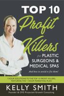 Top 10 Profit Killers for Plastic Surgeons and Medical Spas: And How to Avoid or Fix Them! 1733743626 Book Cover