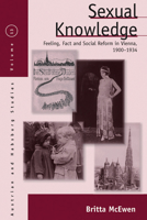Sexual Knowledge: Feeling, Fact, and Social Reform in Vienna, 1900-1934 (Austrian and Habsburg Studies) 0857453378 Book Cover