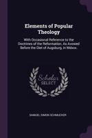 Elements of Popular Theology: With Special Reference to the Doctrines of the Reformation, as Avowed 1018307486 Book Cover