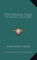 Five Miracle Plays, Or Scriptural Dramas 1164647539 Book Cover