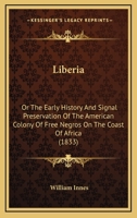 Liberia, Or, The Early History & Signal Preservation of the American Colony of Free Negroes 1166173569 Book Cover
