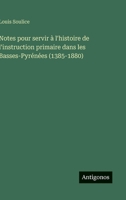 Notes pour servir à l'histoire de l'instruction primaire dans les Basses-Pyrénées (1385-1880) (French Edition) 3388794154 Book Cover