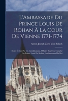 L'Ambassade Du Prince Louis De Rohan À La Cour De Vienne 1771-1774: Notes Écrites Par Un Gentilhomme, Officier Supérieur Attaché Au Prince Louis De Ro 1019029633 Book Cover