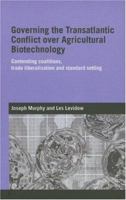 Governing the Transatlantic Conflict over Agricultural Biotechnology: Contending Coalitions, Trade Liberalisation and Standard Setting (Routledge Studies in International Business and the World Econom