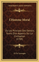 L'homme Moral: Ou Les Principes Des Devoirs, Suivis D'un Apperçu Sur La Civilisation... 1166205495 Book Cover