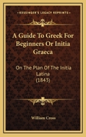 A Guide to Greek for Beginners or Initia Gr�ca 0526215232 Book Cover