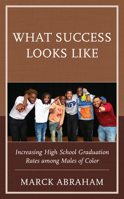 What Success Looks Like: Increasing High School Graduation Rates Among Males of Color 1475861087 Book Cover