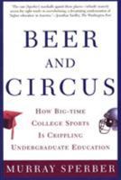 Beer and Circus: How Big-time College Sports Is Crippling Undergraduate Education 0805068112 Book Cover