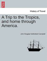 A Trip to the Tropics and Home Through America 1377410757 Book Cover