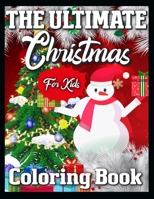 The Ultimate Christmas Coloring Book for Kids: A Collection of Fun and Easy Christmas Things, Cute Xmas Santa Gifts Colouring book for Preschool, Toddlers, Teens and Kids of All Ages 1709741546 Book Cover