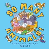 So Many Animals! An Educational Coloring & Activity Book, Part 2 of 2: For kids, teens, homeschoolers and adults, featuring adorable animals and ... Over 100 pages, 8.5" x 8.5" (So Many Series) B0DSVSMW9S Book Cover