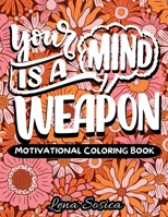 Your Mind is a Weapon - A Self-Empowering Motivational Coloring Book Filled with Powerful Affirmations, Encouraging Words, and Beautiful Designs to ... Positive Mindset, and Embrace Your True Worth 9198870831 Book Cover