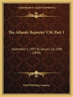 The Atlantic Reporter V38, Part 1: September 1, 1897 To January 26, 1898 1167253140 Book Cover