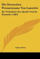 Die Deutschen Prosaromane Von Lanzelot: Ihr Verhaltnis Zur Quelle Und Zu Einander (1883) 1272307891 Book Cover
