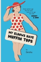 My Elbows Have Muffin Tops: Some women age like fine wine. Some of us age like milk: chunky & sour. B0CGSN49TJ Book Cover