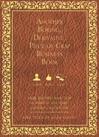 Another Boring, Derivative, Piece of Crap Business Book: Makethe First Basic Leap in Work in 100 Years, Laughing All the Way 1599324725 Book Cover